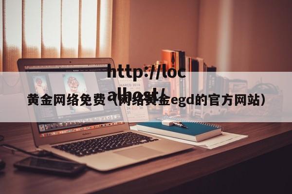 黄金网络免费(网络黄金egd的官方网站)