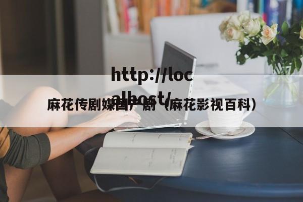 麻花传剧媒国产剧(麻花影视百科)